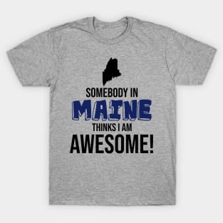 Somebody in Maine Thinks I Am Awesome T-Shirt